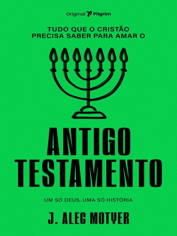 Tudo Que o Cristão Precisa Saber para Amar o Antigo Testamento