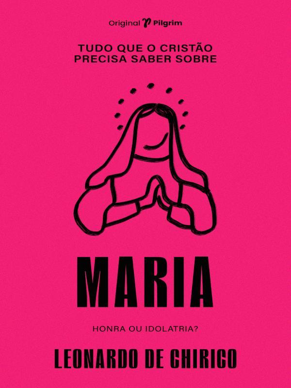 Tudo Que o Cristão Precisa Saber sobre Maria