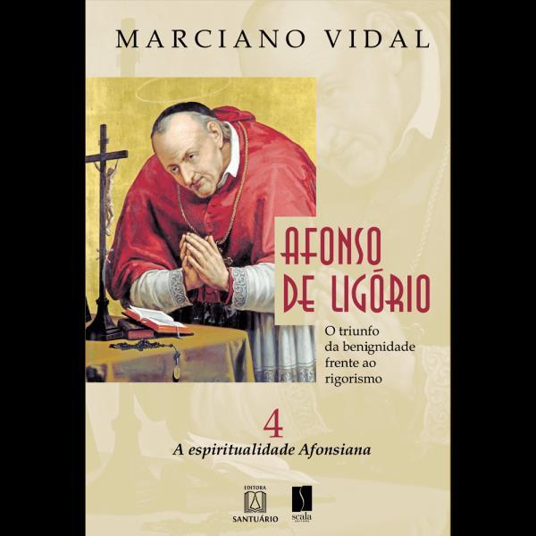 Afonso de Ligorio o Triunfo da Benignidade Frente ao Rigorismo Volume 4