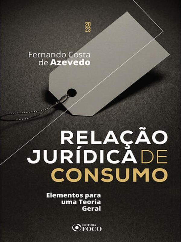Relação JuríDica de Consumo - Elementos para uma Teoria Geral - 1ª Ed - 2023