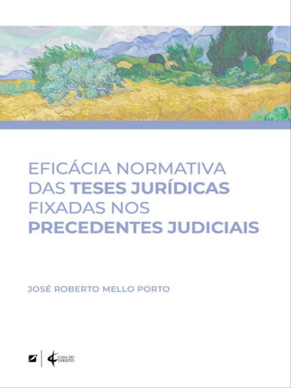 EficáCia Normativa das Teses JuríDicas Fixadas nos Precedentes Judiciais