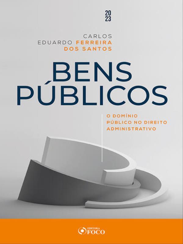Bens PúBlicos - o DomíNio PúBlico no Direito Administrativo - 1ª Ed - 2023