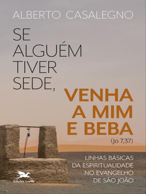 Se AlguéM Tiver Sede, Venha a Mim e Beba (Jo, 7,37)