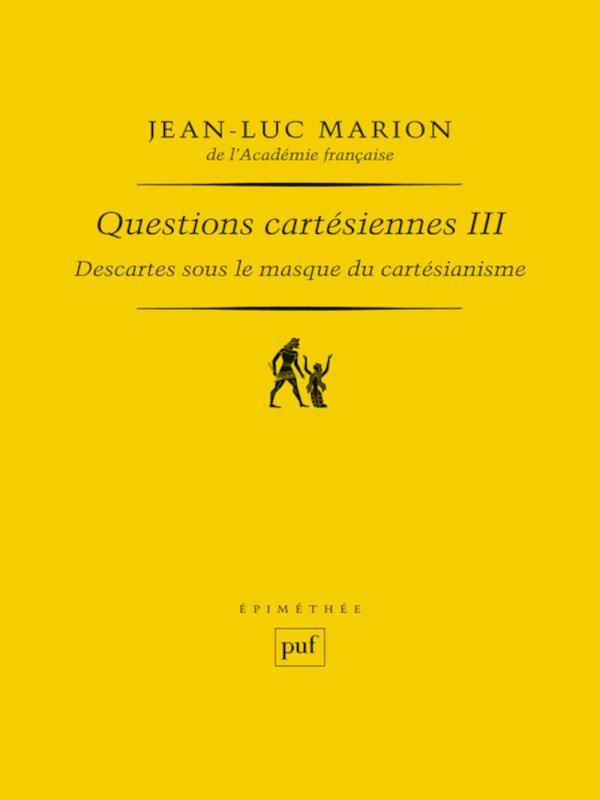 Questions CartéSiennes Iii - Descartes Sous Le Masque Du CartéSianisme