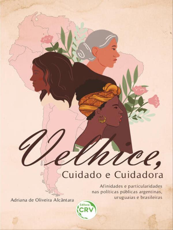 Velhice, Cuidado e Cuidadora Afinidades e Particularidades nas PolíTicas PúBlicas Argentinas, Urugua