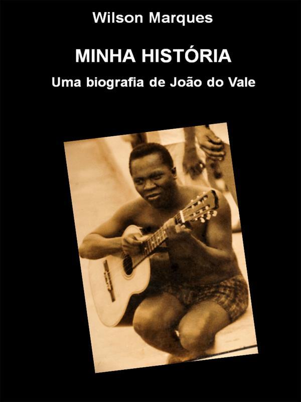 Minha HistóRia - uma Biografia de João do Vale