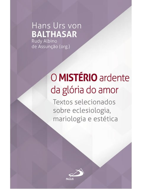 O MistéRio Ardente da GlóRia do Amor - Textos Selecionados sobre Eclesiologia, Mariologia e EstéTica