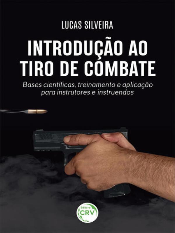 Introdução ao Tiro de Combate: Bases CientíFicas, Treinamento e Aplicação para Instrutores e Instrue