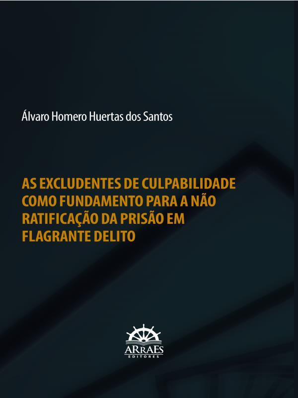 As Excludentes de Culpabilidade Como Fundamento para a Não Ratificação da Prisão em Flagrante Delito