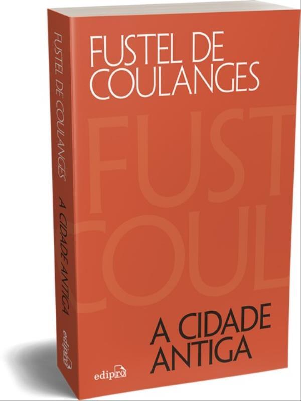 A Cidade Antiga: Estudos sobre o Culto, o Direito e as InstituiçõEs da GréCia e de Roma