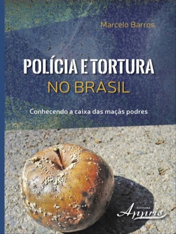 PolíCia e Tortura no Brasil: Conhecendo a Caixa das MaçãS Podres