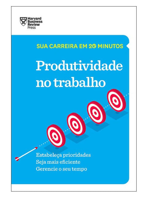 Produtividade no Trabalho (Sua Carreira em 20 Minutos – Hbr)