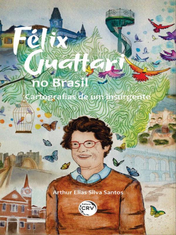 FéLix Guattari no Brasil: Cartografias de um Insurgente