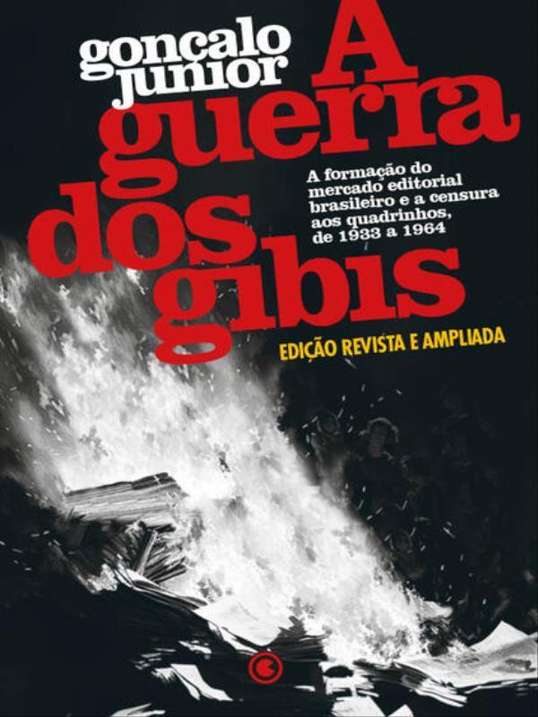 A Guerra dos Gibis – a Formação do Mercado Editorial Brasileiro e a Censura aos Quadrinhos, 1933 a 1