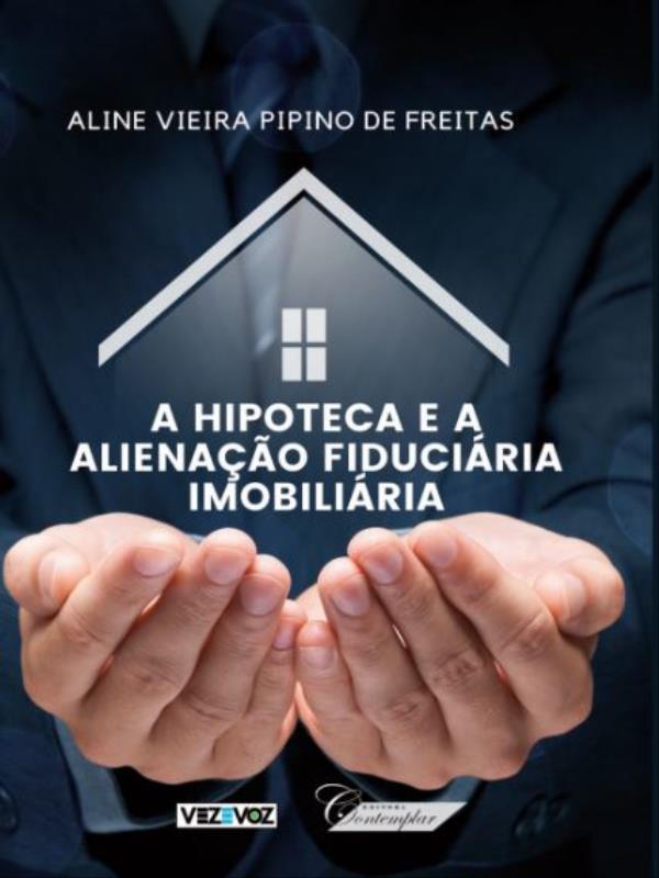 Capa do livro A Hipoteca e a Alienação FiduciáRia ImobiliáRia - 2023 de Aline Vieira Pipino de Freitas
