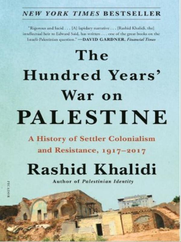 The Hundred Years' War On Palestine - a History Of Settler Colonialism And Resistance, 1917-2017