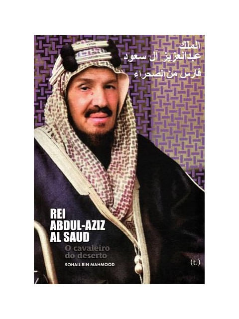 Rei Abdul-Aziz Al Saud. o Cavaleiro do Deserto