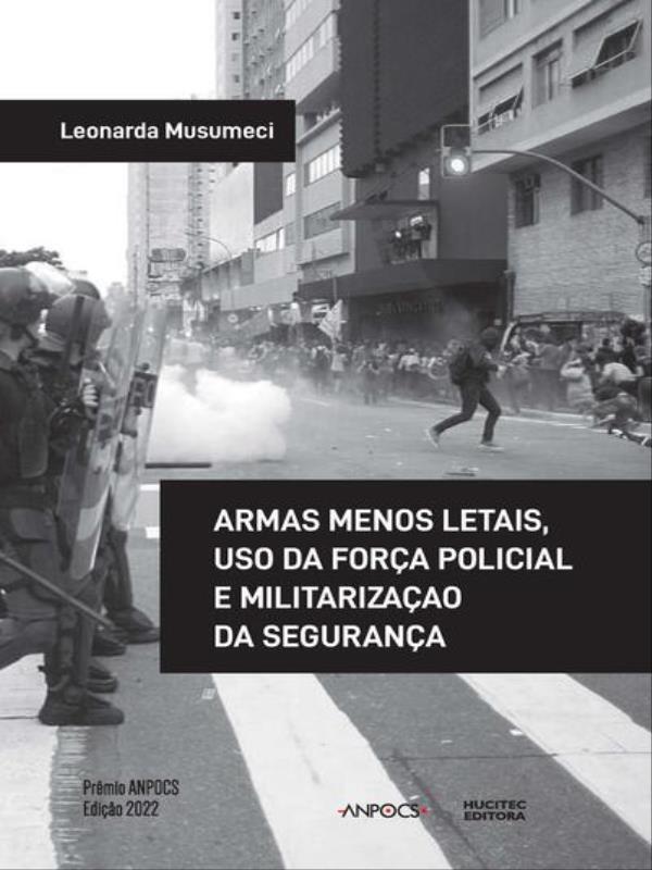 Armas Menos Letais, Uso da Força Policial e Militarização da Segurança
