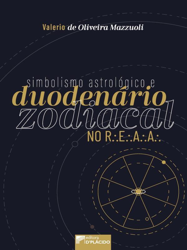 Simbolismo AstrolóGico e DuodenáRio Zodiacal no R.e.a.a - Vol. 1