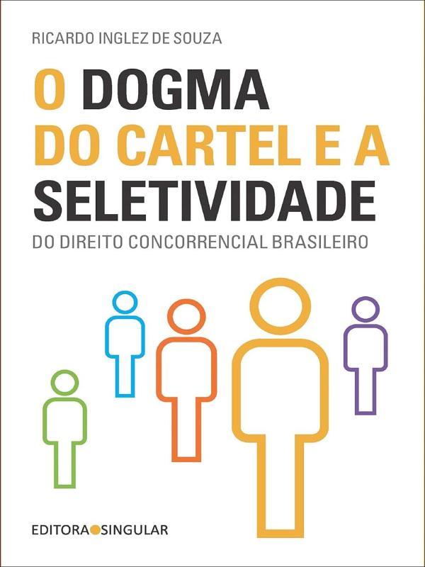 O Dogma do Cartel e a Seletividade do Direito Concorrencial Brasileiro - 2022