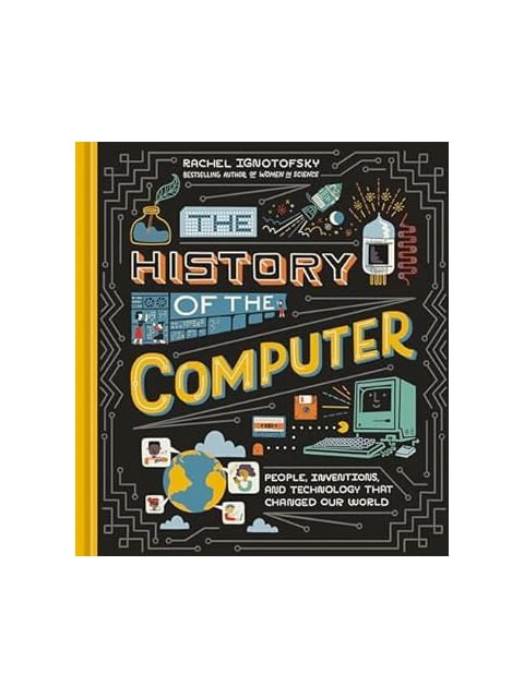The History Of The Computer - People, Inventions, And Technology That Changed Our World