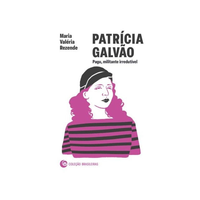 PatríCia Galvão: Pagu, Militante IrredutíVel