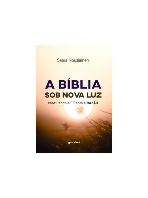 A BíBlia sob Nova Luz - Conciliando a Fé com a Razão - Vol. 1