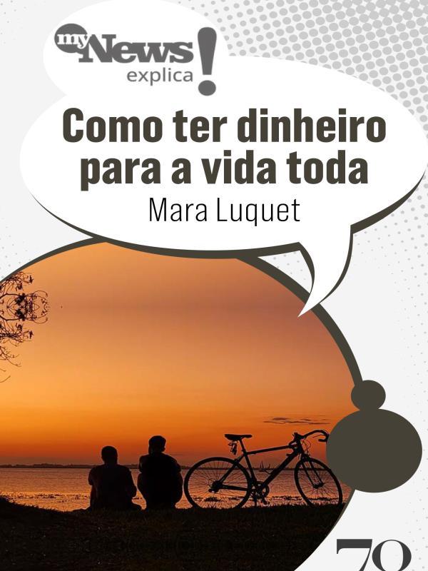 Mynews Explica: Como Ter Dinheiro para a Vida Toda