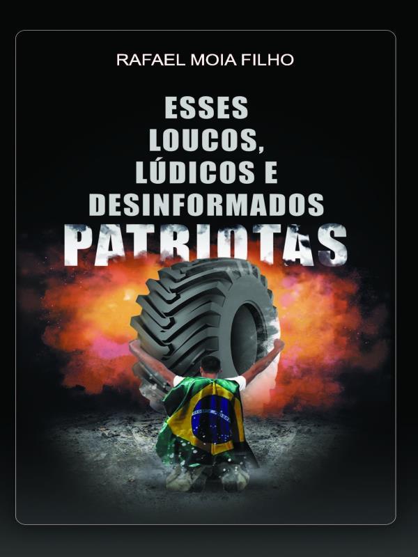 Esses Loucos, LúDicos e Desinformados Patriotas