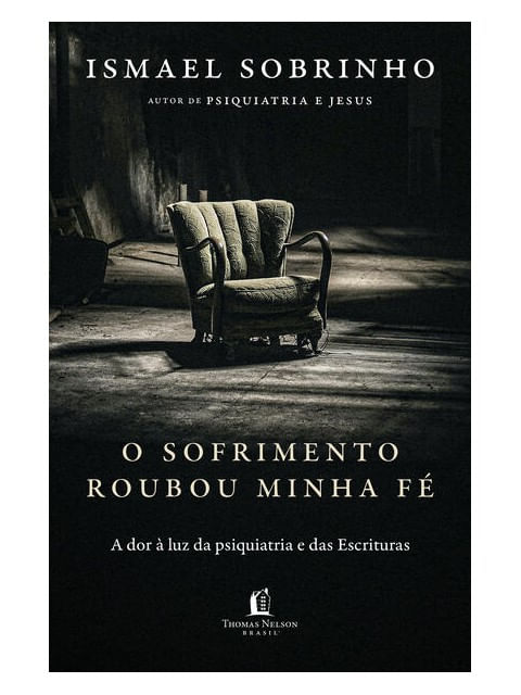 O Sofrimento Roubou Minha Fé: a Dor à Luz da Psiquiatria e das Escrituras – do Autor de Psiquiatria