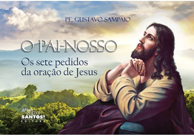 O Pai Nosso - os Sete Pedidos da Oração de Jesus