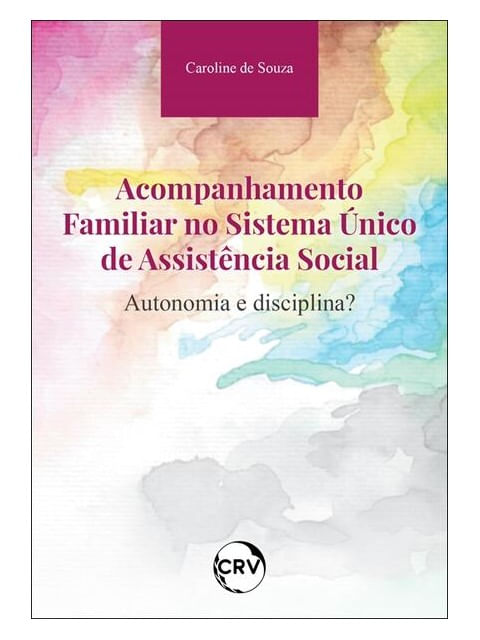 Acompanhamento Familiar no Sistema úNico de AssistêNcia Social:Autonomia e Disciplina?
