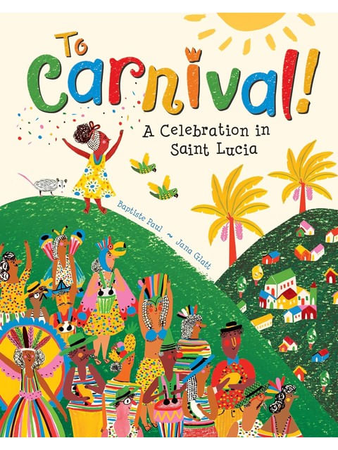 To Carnival! a Celebration In Saint Lucia