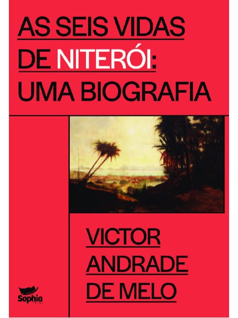 As Seis Vidas de NiteróI - uma Biografia