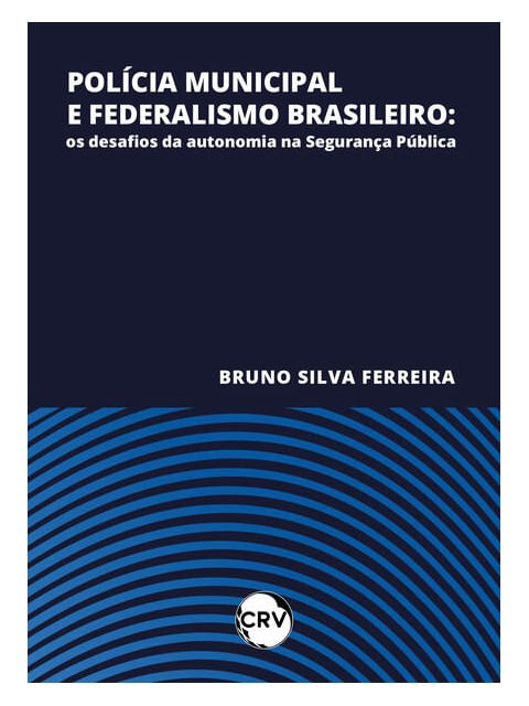 PolíCia Municipal e Federalismo Brasileiro: os Desafios da Autonomia na Segurança PúBlica