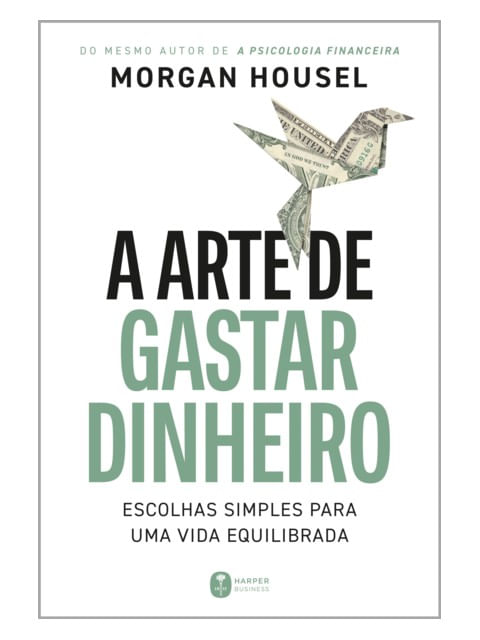A Arte de Gastar Dinheiro: Escolhas Simples para uma Vida Equilibrada – do Mesmo Autor de a Psicolog