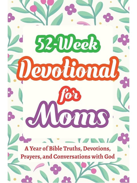 Capa de 52-Week Devotional For Moms - a Year Of Bible Truths, Devotions, Prayers, And Conversations With God