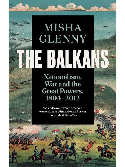 Capa do livro The Balkans - Nationalism, War And The Great Powers, 1804-2012 de Misha Glenny