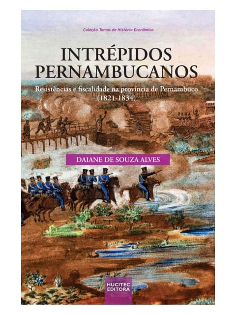 Intrépidos Pernambucanos: Resistências e Fiscalidade na Província de Pernambuco (1821-1834) - Vol. 1