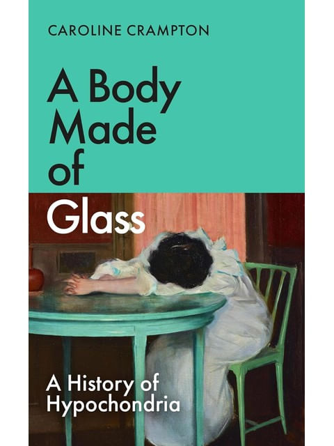 Capa do livro A Body Made Of Glass - a History Of Hypochondria de Caroline Crampton