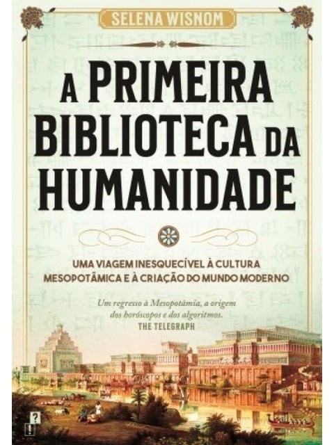 Capa do livro A Primeira Biblioteca da Humanidade de Selena Wisnom